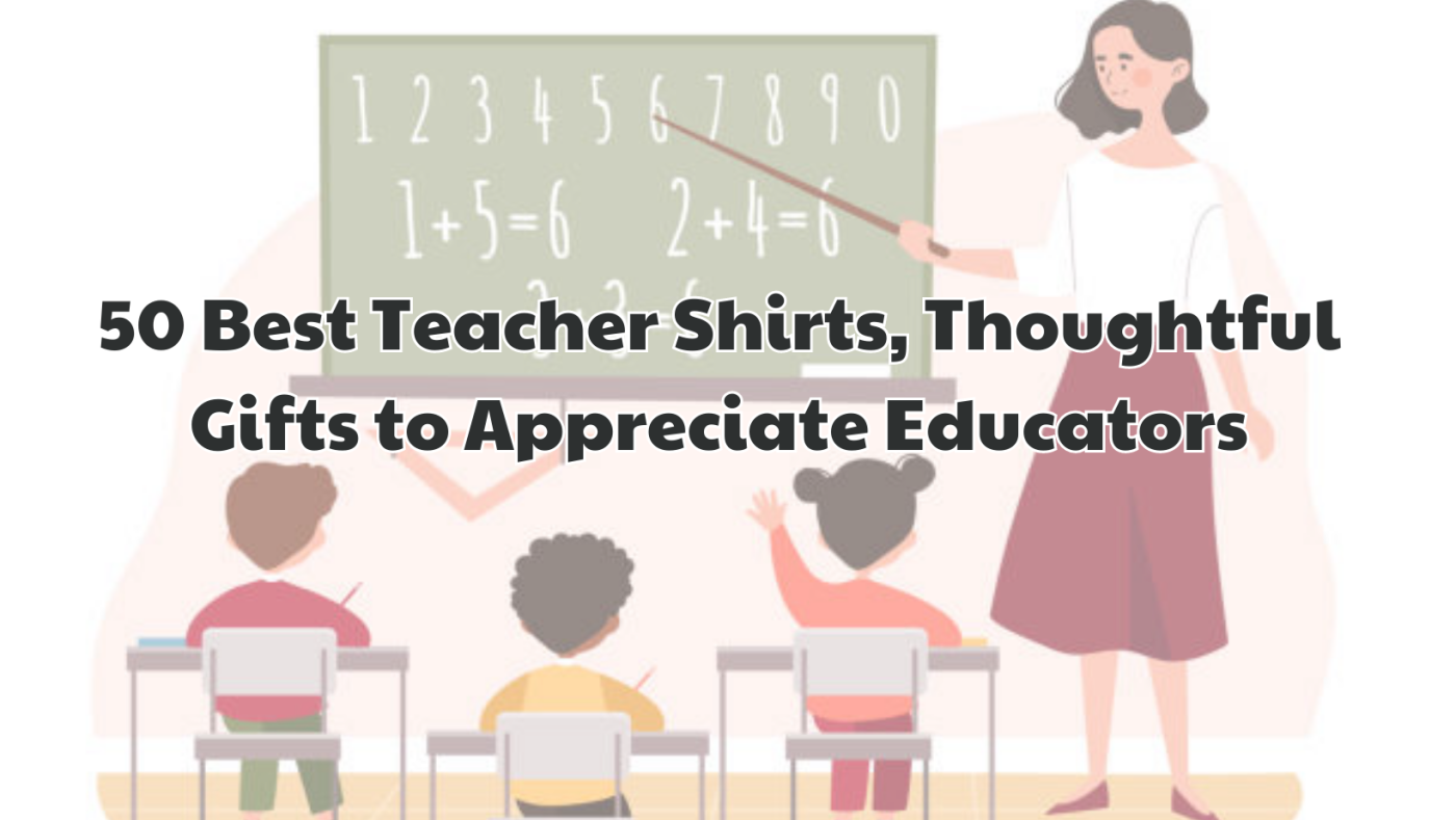 50 Best Teacher Shirts, Thoughtful Gifts To Appreciate Educators